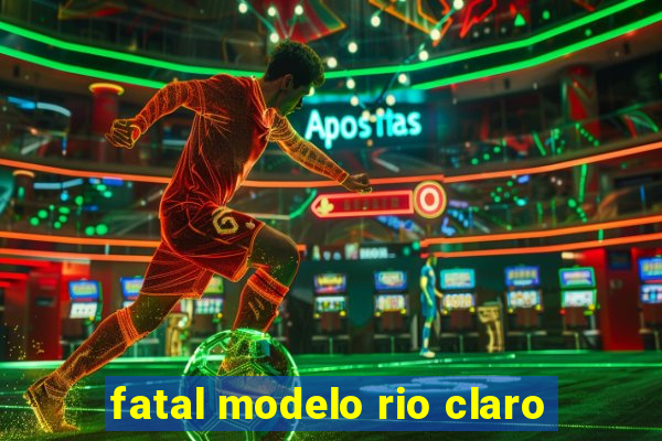 fatal modelo rio claro